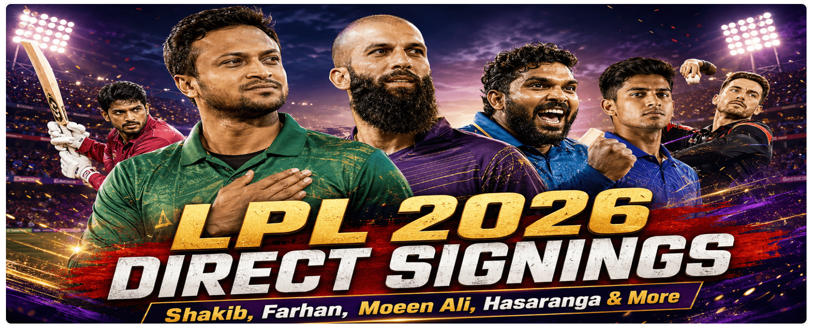LPL 2026 Direct Signings: Shakib, Farhan, Moeen Ali, Hasaranga & Other Top Cricketers!