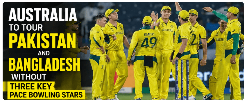 Australia to Tour Pakistan and Bangladesh without Three Key Pace Bowling Stars